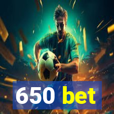 650 bet